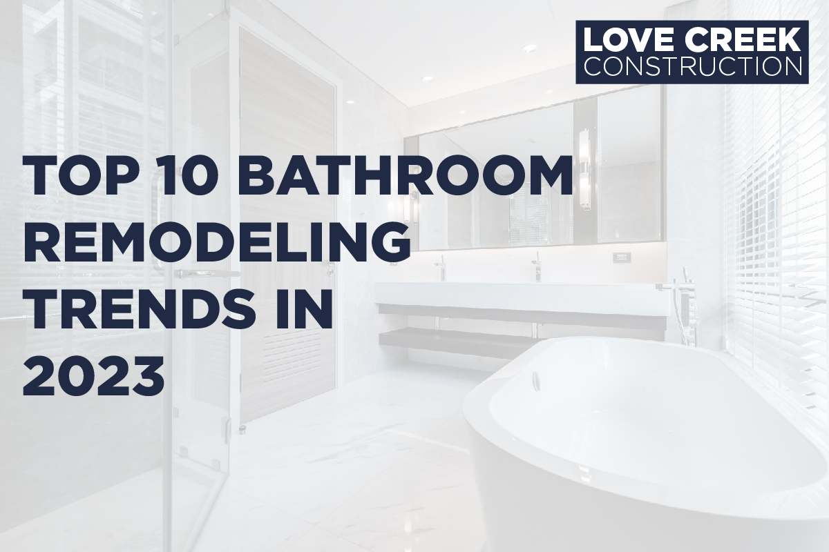 top 10 bathroom remodeling trends in 2023 by love creek construction